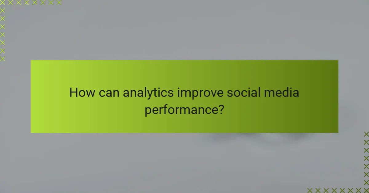How can analytics improve social media performance?