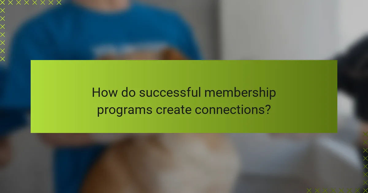 How do successful membership programs create connections?