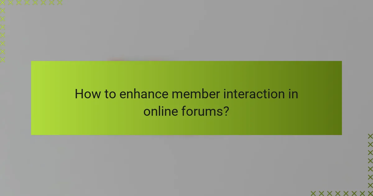 How to enhance member interaction in online forums?