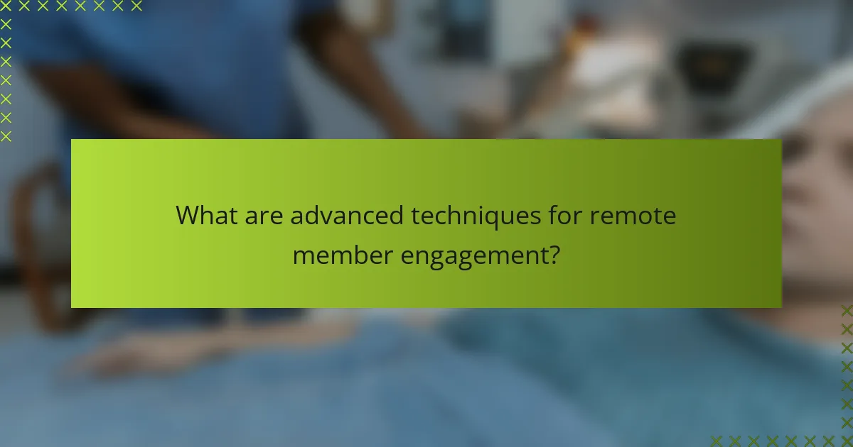 What are advanced techniques for remote member engagement?
