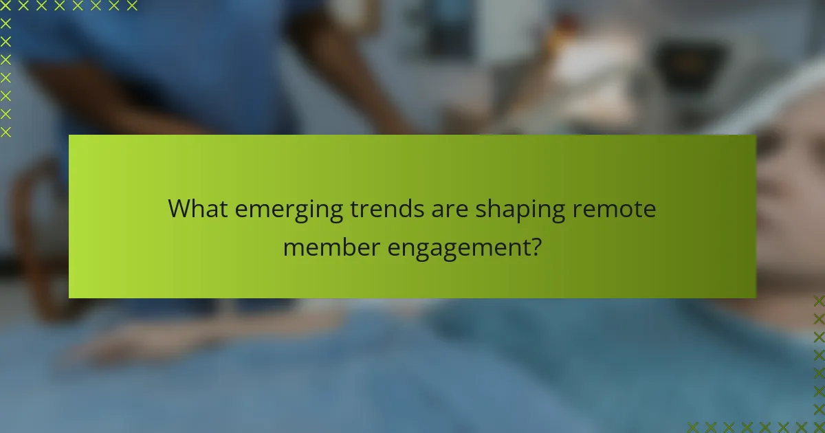 What emerging trends are shaping remote member engagement?